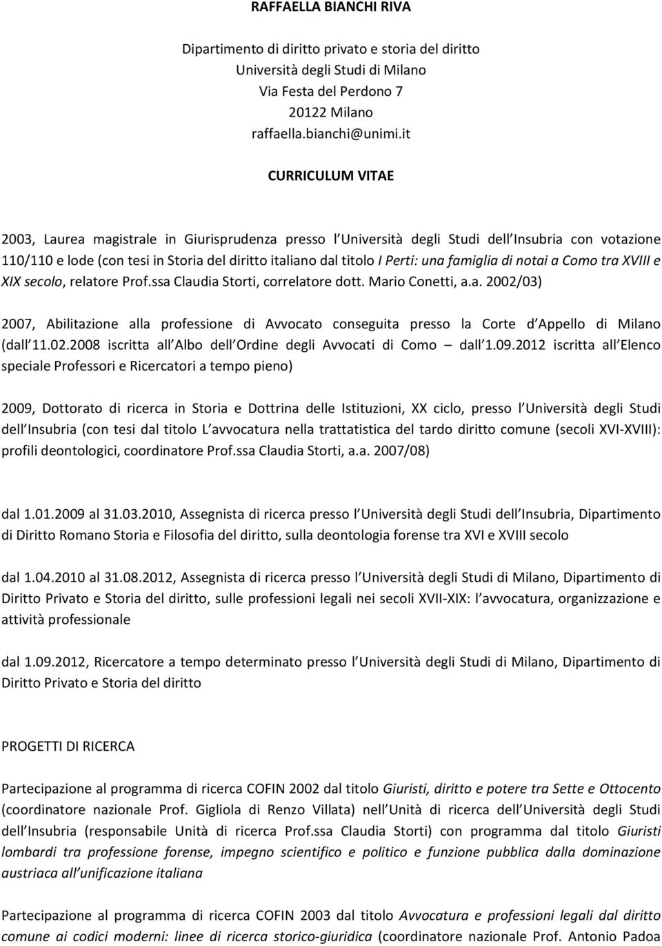 una famiglia di notai a Como tra XVIII e XIX secolo, relatore Prof.ssa Claudia Storti, correlatore dott. Mario Conetti, a.a. 2002/03) 2007, Abilitazione alla professione di Avvocato conseguita presso la Corte d Appello di Milano (dall 11.