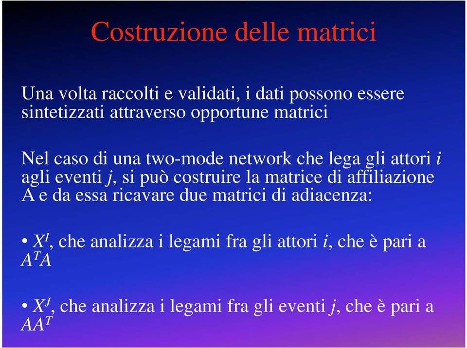 può costruire la matrice di affiliazione A e da essa ricavare due matrici di adiacenza: X I, che