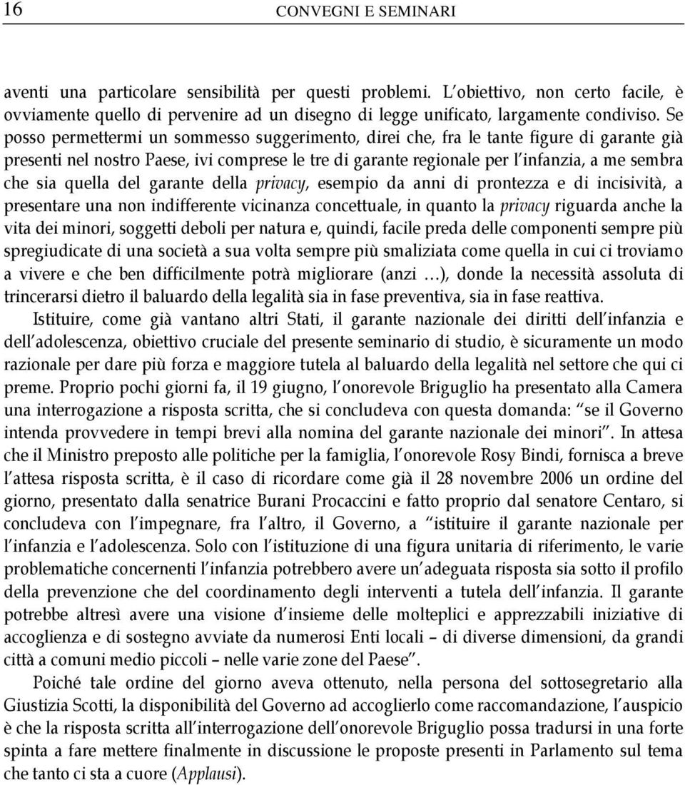 quella del garante della privacy, esempio da anni di prontezza e di incisività, a presentare una non indifferente vicinanza concettuale, in quanto la privacy riguarda anche la vita dei minori,