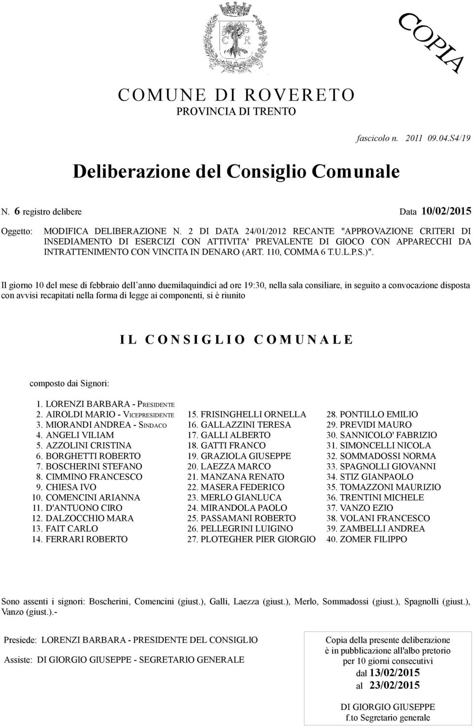 Il giorno 10 del mese di febbraio dell anno duemilaquindici ad ore 19:30, nella sala consiliare, in seguito a convocazione disposta con avvisi recapitati nella forma di legge ai componenti, si è