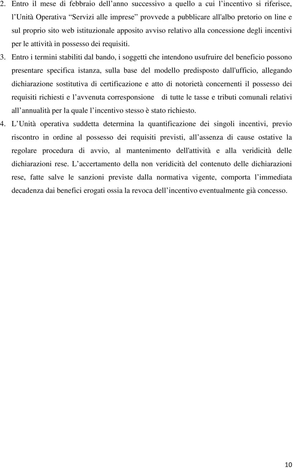 Entro i termini stabiliti dal bando, i soggetti che intendono usufruire del beneficio possono presentare specifica istanza, sulla base del modello predisposto dall'ufficio, allegando dichiarazione