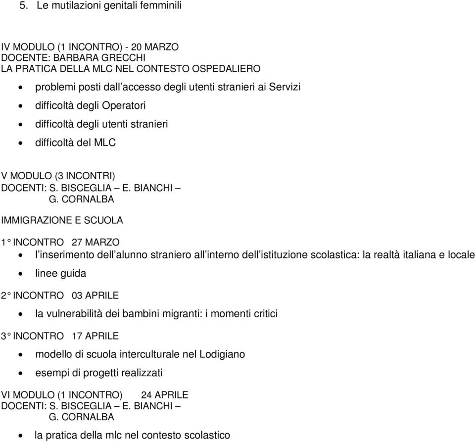 CORNALBA IMMIGRAZIONE E SCUOLA 1 INCONTRO 27 MARZO l inserimento dell alunno straniero all interno dell istituzione scolastica: la realtà italiana e locale linee guida 2 INCONTRO 03 APRILE la