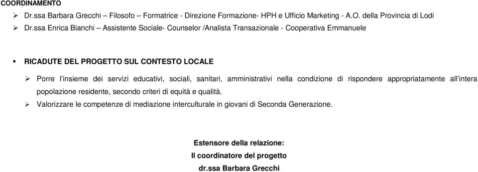 servizi educativi, sociali, sanitari, amministrativi nella condizione di rispondere appropriatamente all intera popolazione residente, secondo criteri di