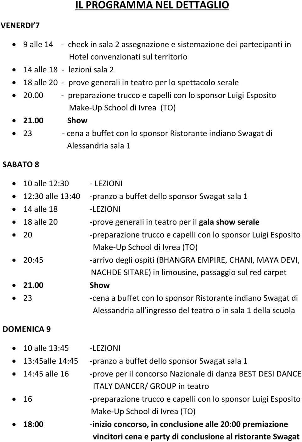 00 23 SABATO 8 10 alle 12:30 - preparazione trucco e capelli con lo sponsor Luigi Esposito Make-Up School di Ivrea (TO) Show - cena a buffet con lo sponsor Ristorante indiano Swagat di Alessandria