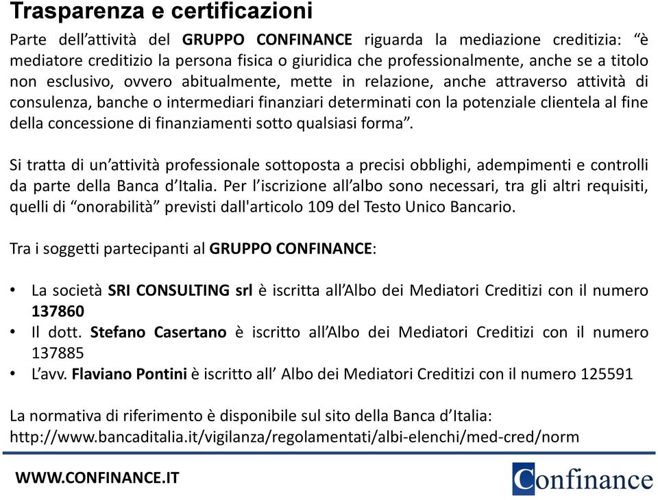 finanziamenti sotto qualsiasi forma. Si tratta di un attività professionale sottoposta a precisi obblighi, adempimenti e controlli da parte della Banca d Italia.