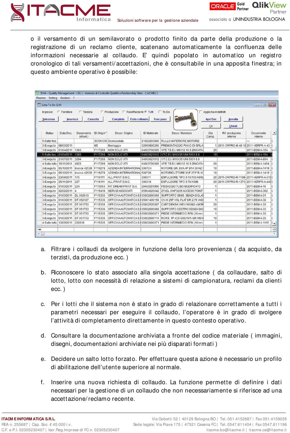 Filtrare i collaudi da svolgere in funzione della loro provenienza ( da acquisto, da terzisti, da produzione ecc. ) b.