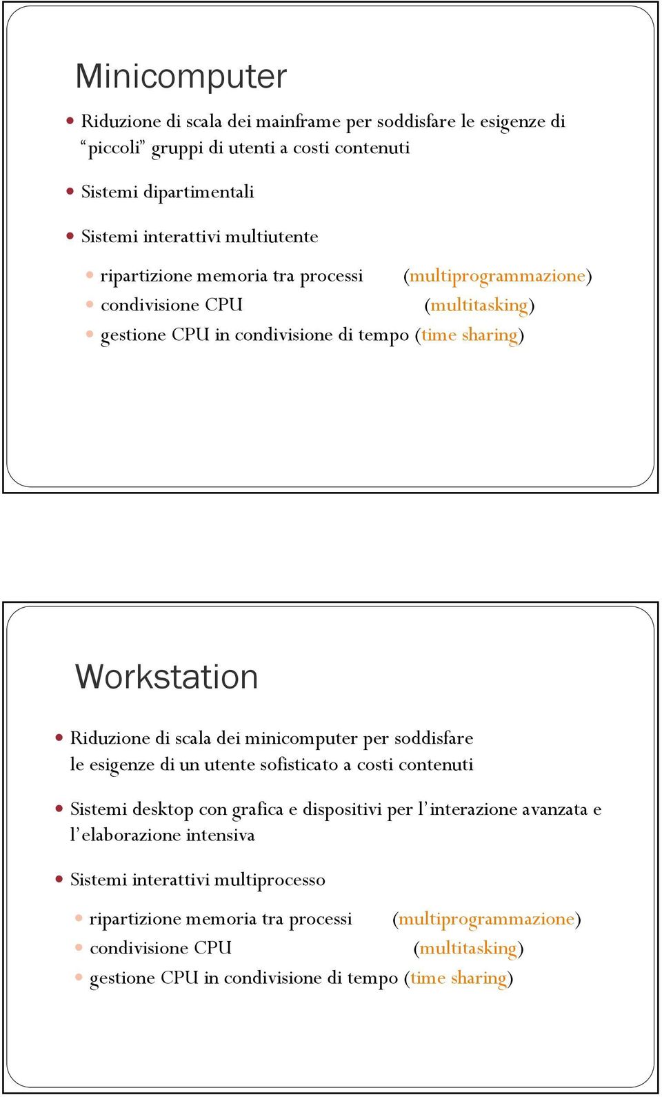 minicomputer per soddisfare le esigenze di un utente sofisticato a costi contenuti Sistemi desktop con grafica e dispositivi per l interazione avanzata e l elaborazione