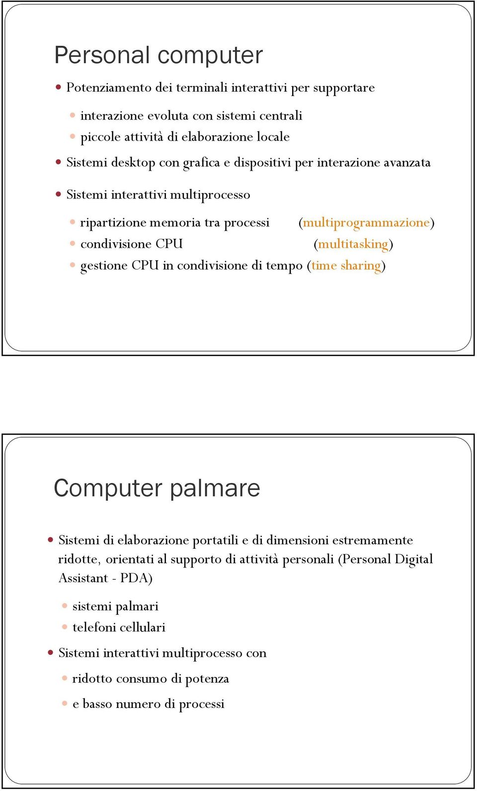 gestione CPU in condivisione di tempo (time sharing) Computer palmare Sistemi di elaborazione portatili e di dimensioni estremamente ridotte, orientati al supporto di