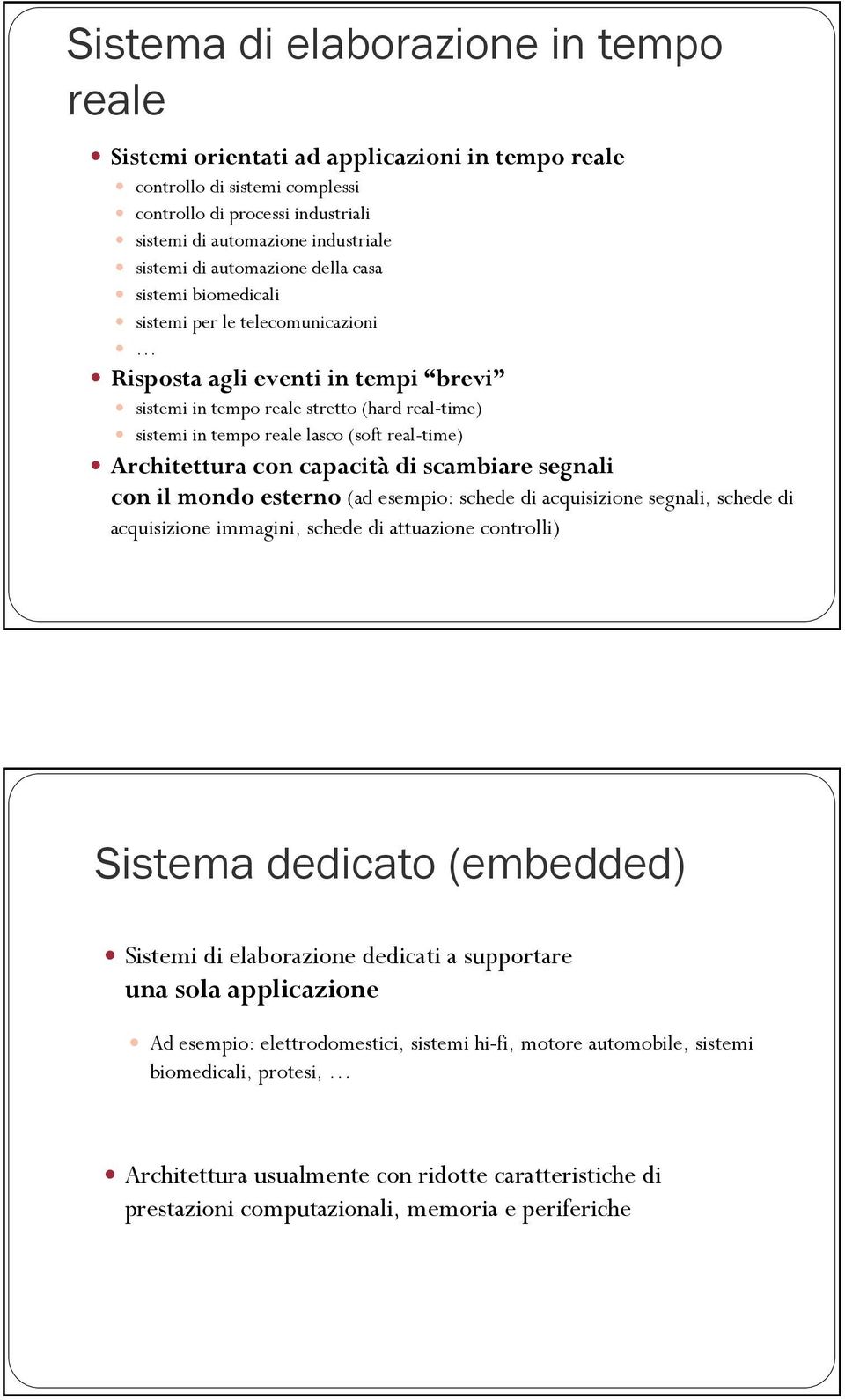 real-time) Architettura con capacità di scambiare segnali con il mondo esterno (ad esempio: schede di acquisizione segnali, schede di acquisizione immagini, schede di attuazione controlli) Sistema