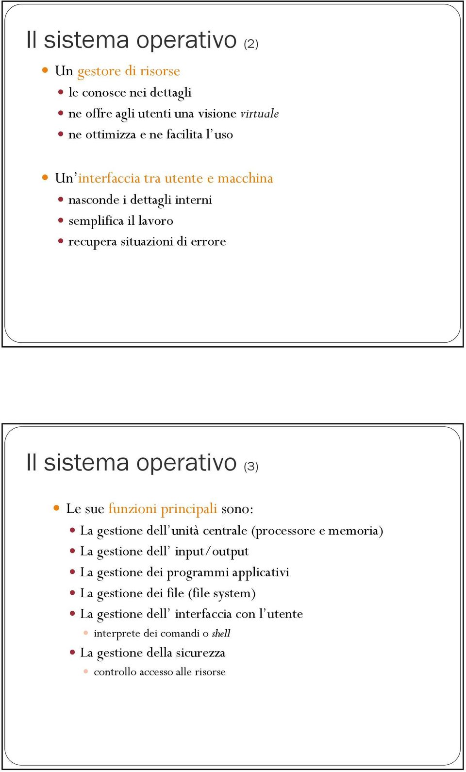 funzioni principali sono: La gestione dell unità centrale (processore e memoria) La gestione dell input/output La gestione dei programmi applicativi La