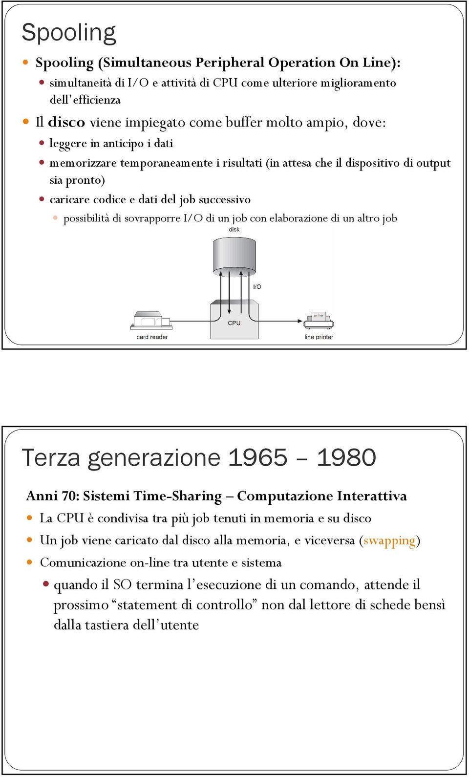 di un job con elaborazione di un altro job Terza generazione 1965 1980 Anni 70: Sistemi Time-Sharing Computazione Interattiva La CPU è condivisa tra più job tenuti in memoria e su disco Un job viene