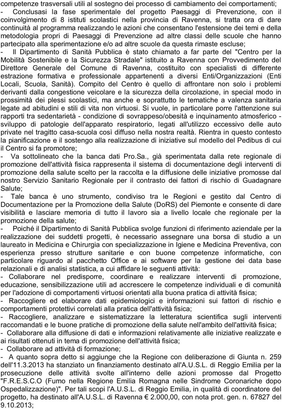 ad altre classi delle scuole che hanno partecipato alla sperimentazione e/o ad altre scuole da questa rimaste escluse; - Il Dipartimento di Sanità Pubblica è stato chiamato a far parte del "Centro