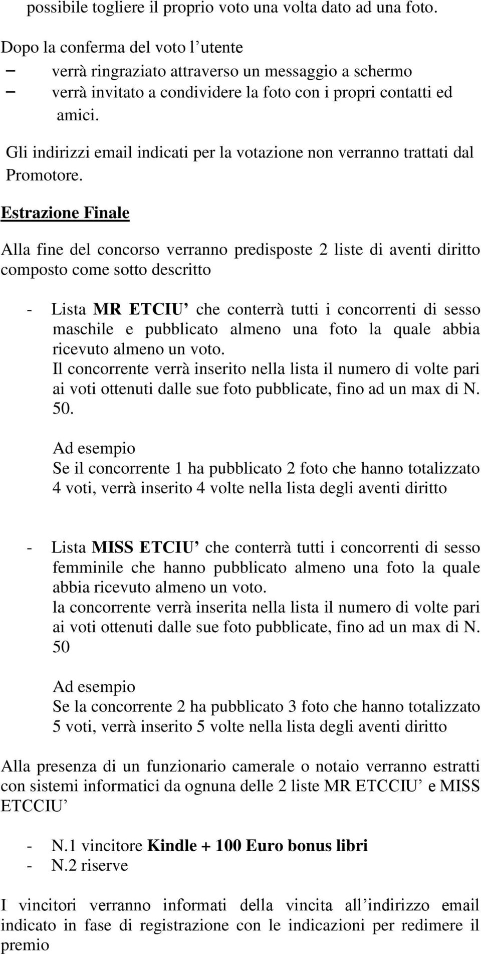 Gli indirizzi email indicati per la votazione non verranno trattati dal Promotore.