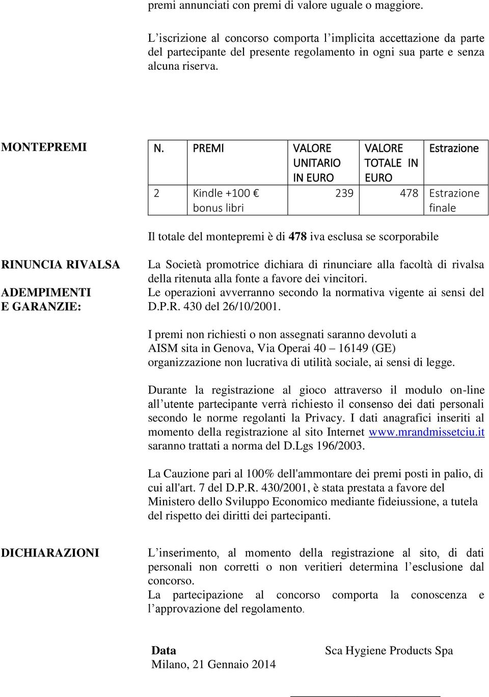 PREMI VALORE UNITARIO IN EURO 2 Kindle +100 bonus libri VALORE TOTALE IN EURO Estrazione 239 478 Estrazione finale Il totale del montepremi è di 478 iva esclusa se scorporabile RINUNCIA RIVALSA