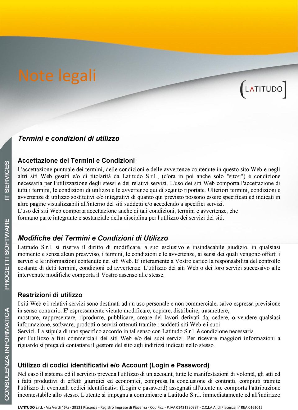 L'uso dei siti Web comporta l'accettazione di tutti i termini, le condizioni di utilizzo e le avvertenze qui di seguito riportate.