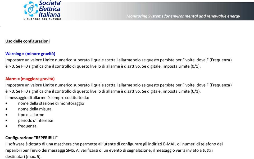 Alarm = (maggiore gravità) Impostare un valore Limite numerico superato il quale scatta l'allarme solo se questo persiste per F volte, dove F (Frequenza) è > 0.