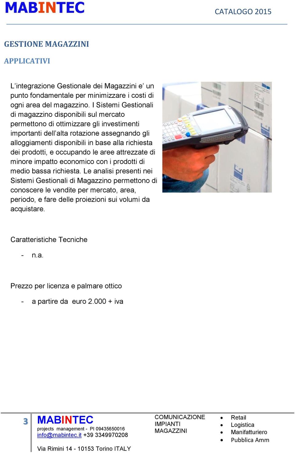 in base alla richiesta dei prodotti, e occupando le aree attrezzate di minore impatto economico con i prodotti di medio bassa richiesta.