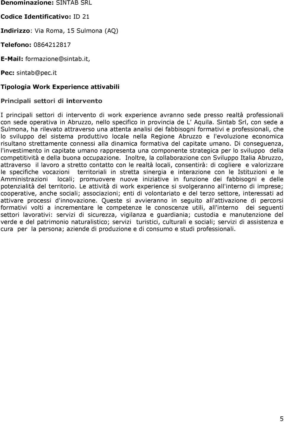 Sintab Srl, con sede a Sulmona, ha rilevato attraverso una attenta analisi dei fabbisogni formativi e professionali, che lo sviluppo del sistema produttivo locale nella Regione Abruzzo e l'evoluzione