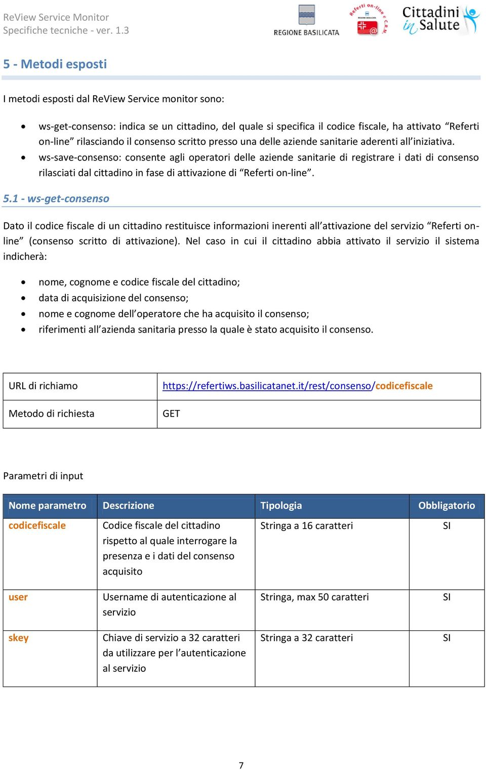 ws-save-consenso: consente agli operatori delle aziende sanitarie di registrare i dati di consenso rilasciati dal cittadino in fase di attivazione di Referti on-line. 5.