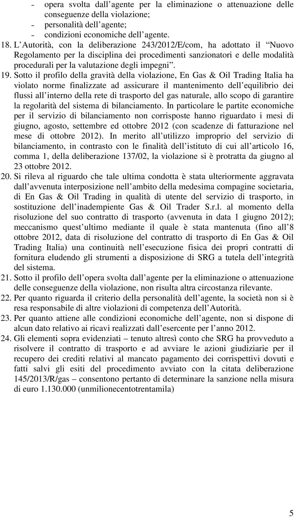 Sotto il profilo della gravità della violazione, En Gas & Oil Trading Italia ha violato norme finalizzate ad assicurare il mantenimento dell equilibrio dei flussi all interno della rete di trasporto