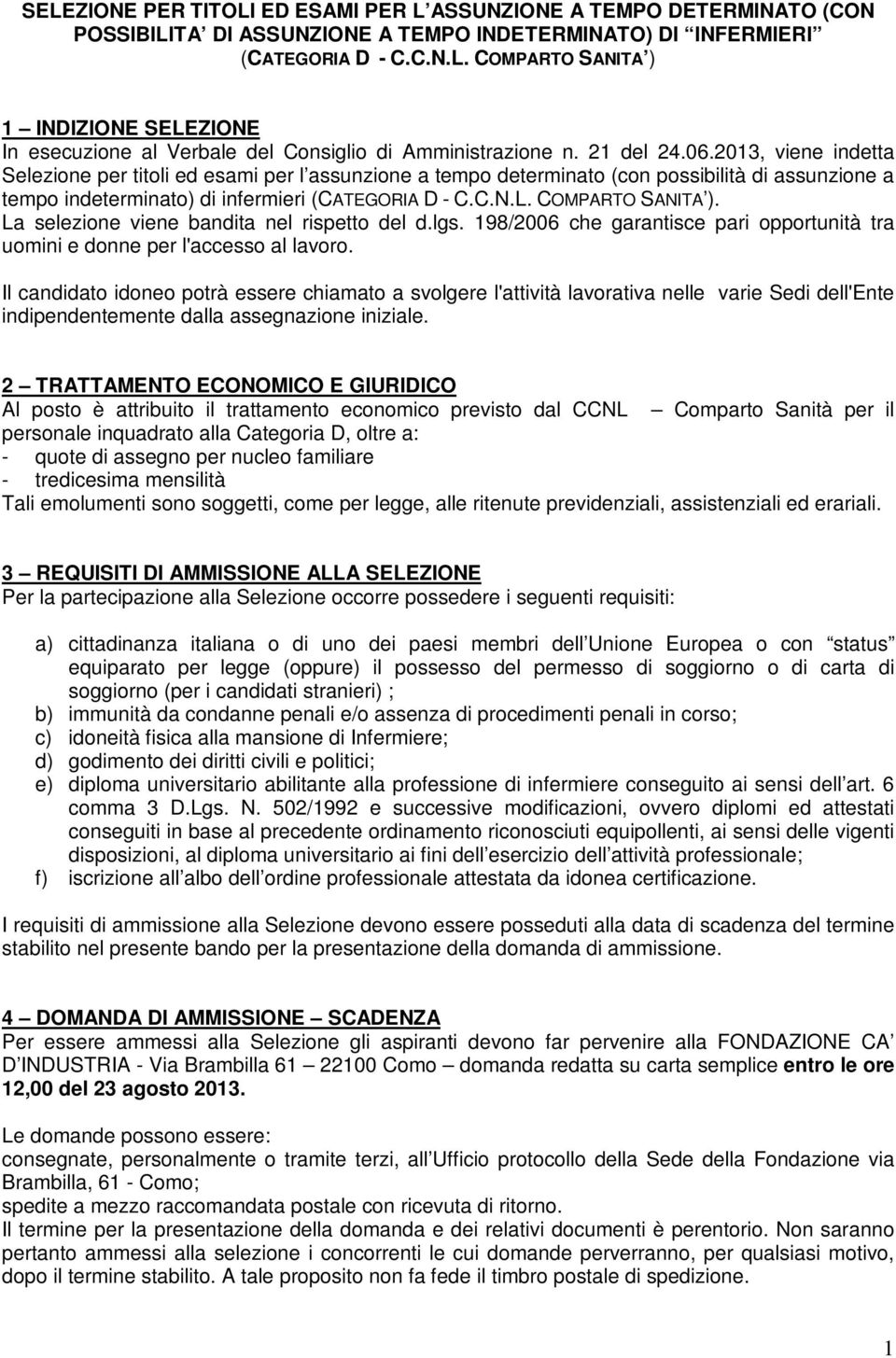 COMPARTO SANITA ). La selezione viene bandita nel rispetto del d.lgs. 198/2006 che garantisce pari opportunità tra uomini e donne per l'accesso al lavoro.