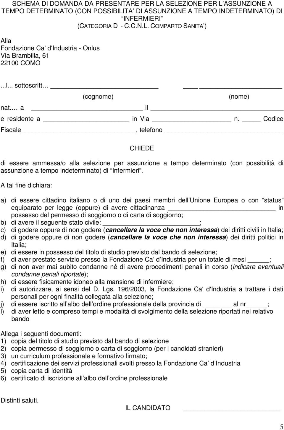 Codice Fiscale, telefono CHIEDE di essere ammessa/o alla selezione per assunzione a tempo determinato (con possibilità di assunzione a tempo indeterminato) di Infermieri.