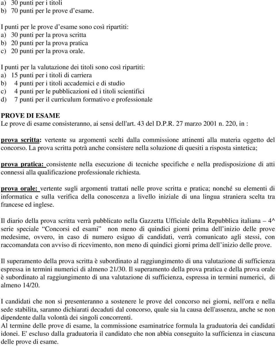 I punti per la valutazione dei titoli sono così ripartiti: a) 15 punti per i titoli di carriera b) 4 punti per i titoli accademici e di studio c) 4 punti per le pubblicazioni ed i titoli scientifici