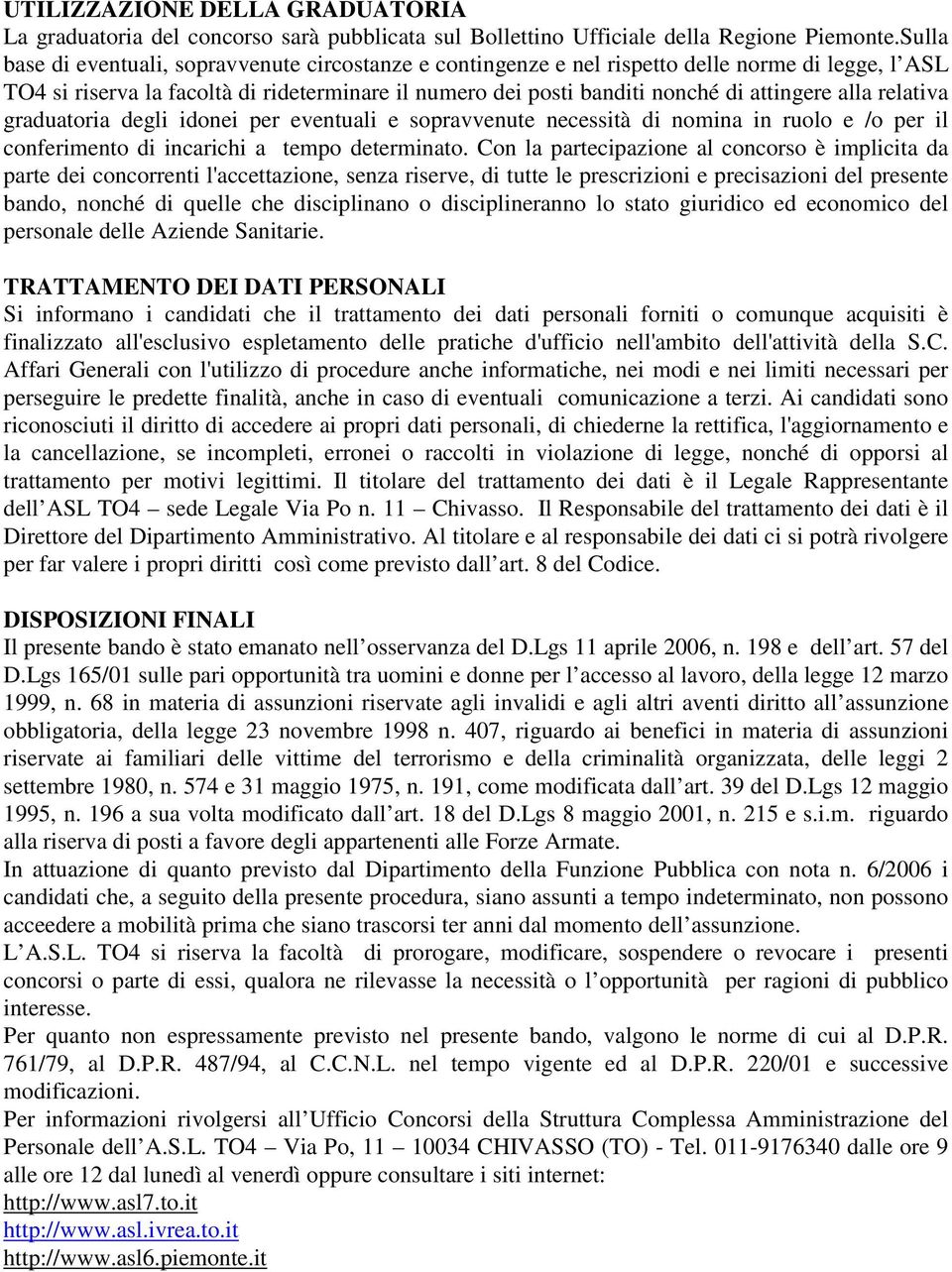 alla relativa graduatoria degli idonei per eventuali e sopravvenute necessità di nomina in ruolo e /o per il conferimento di incarichi a tempo determinato.