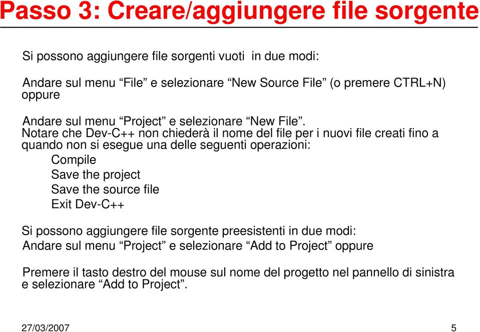 Notare che Dev-C++ non chiederà il nome del file per i nuovi file creati fino a quando non si esegue una delle seguenti operazioni: Compile Save the project Save