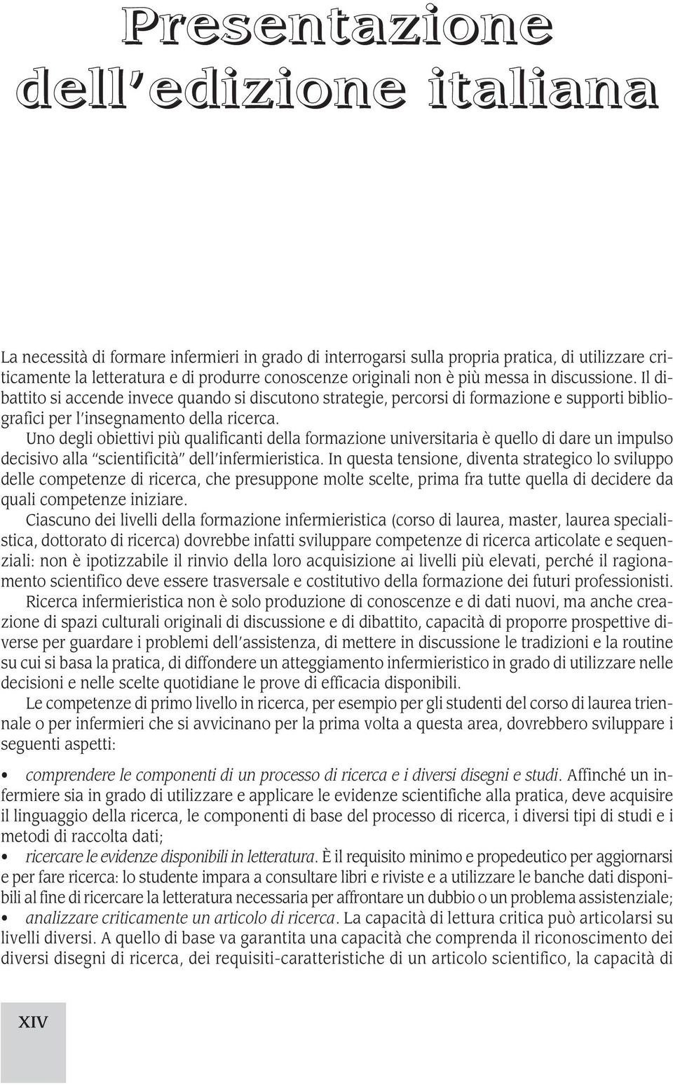 Uno degli obiettivi più qualificanti della formazione universitaria è quello di dare un impulso decisivo alla scientificità dell infermieristica.