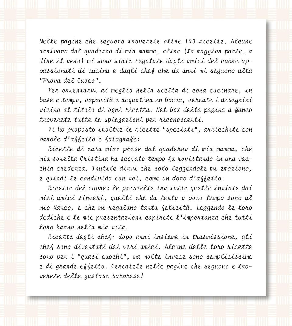 del Cuoco. Per orientarvi al meglio nella scelta di cosa cucinare, in base a tempo, capacità e acquolina in bocca, cercate i disegnini vicino al titolo di ogni ricetta.