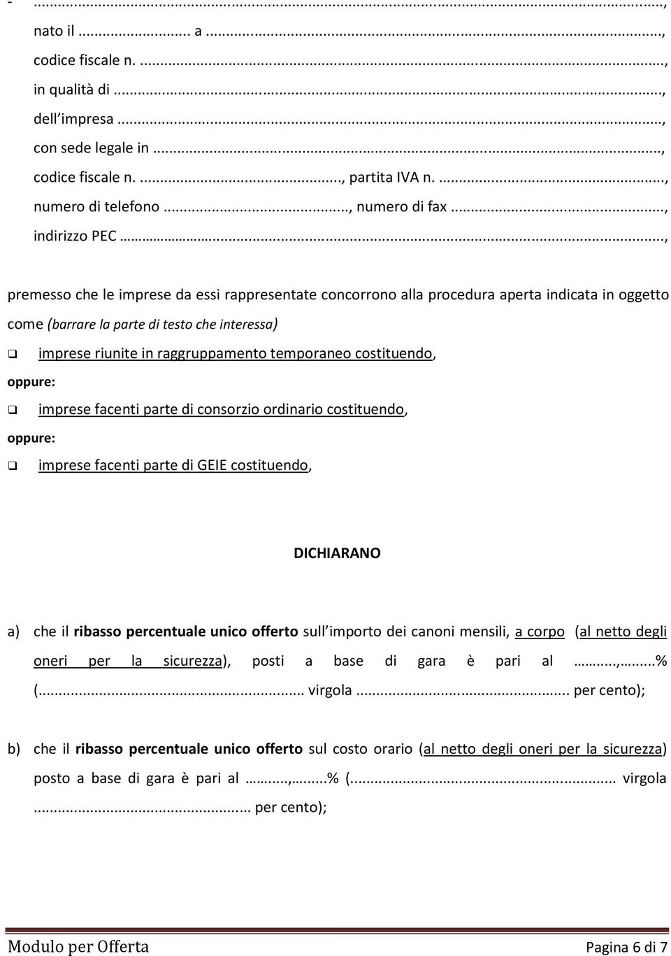 costituendo, imprese facenti parte di consorzio ordinario costituendo, imprese facenti parte di GEIE costituendo, DICHIARANO a) che il ribasso percentuale unico offerto sull importo dei canoni