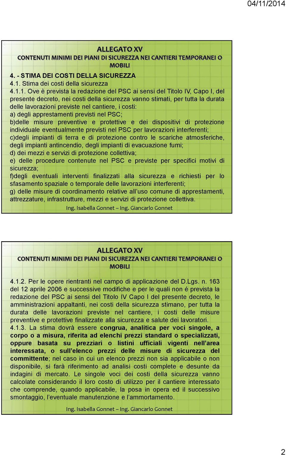 1. Ove è prevista la redazione del PSC ai sensi del Titolo IV, Capo I, del presente decreto, nei costi della sicurezza vanno stimati, per tutta la durata delle lavorazioni previste nel cantiere, i