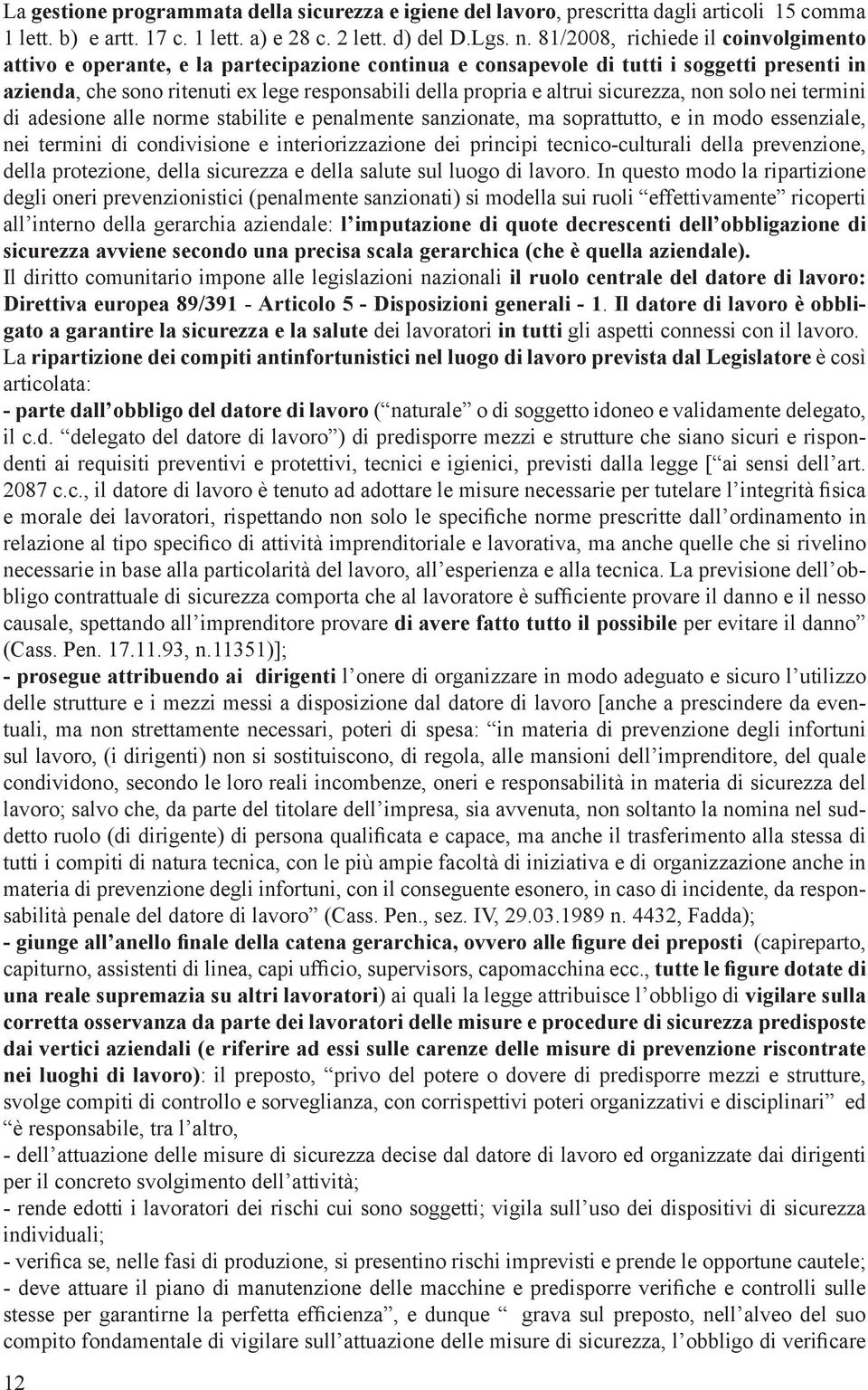 altrui sicurezza, non solo nei termini di adesione alle norme stabilite e penalmente sanzionate, ma soprattutto, e in modo essenziale, nei termini di condivisione e interiorizzazione dei principi