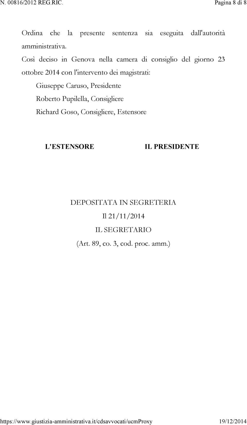 magistrati: Giuseppe Caruso, Presidente Roberto Pupilella, Consigliere Richard Goso, Consigliere,