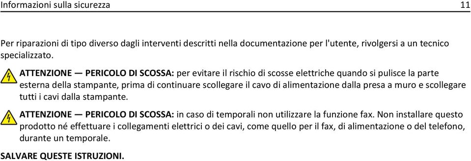 alimentazione dalla presa a muro e scollegare tutti i cavi dalla stampante. ATTENZIONE PERICOLO DI SCOSSA: in caso di temporali non utilizzare la funzione fax.