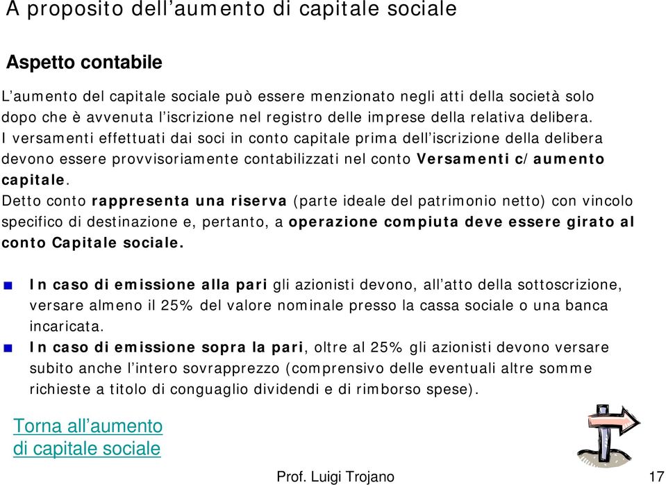 I versamenti effettuati dai soci in conto capitale prima dell iscrizione della delibera devono essere provvisoriamente contabilizzati nel conto Versamenti c/aumento capitale.