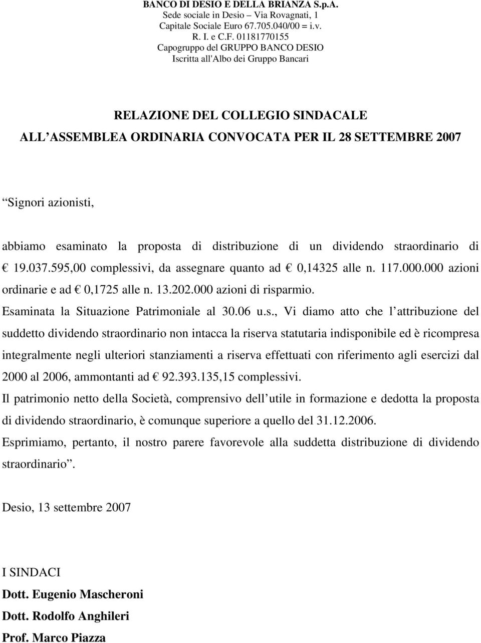 abbiamo esaminato la proposta di distribuzione di un dividendo straordinario di 19.037.595,00 complessivi, da assegnare quanto ad 0,14325 alle n. 117.000.000 azioni ordinarie e ad 0,1725 alle n. 13.