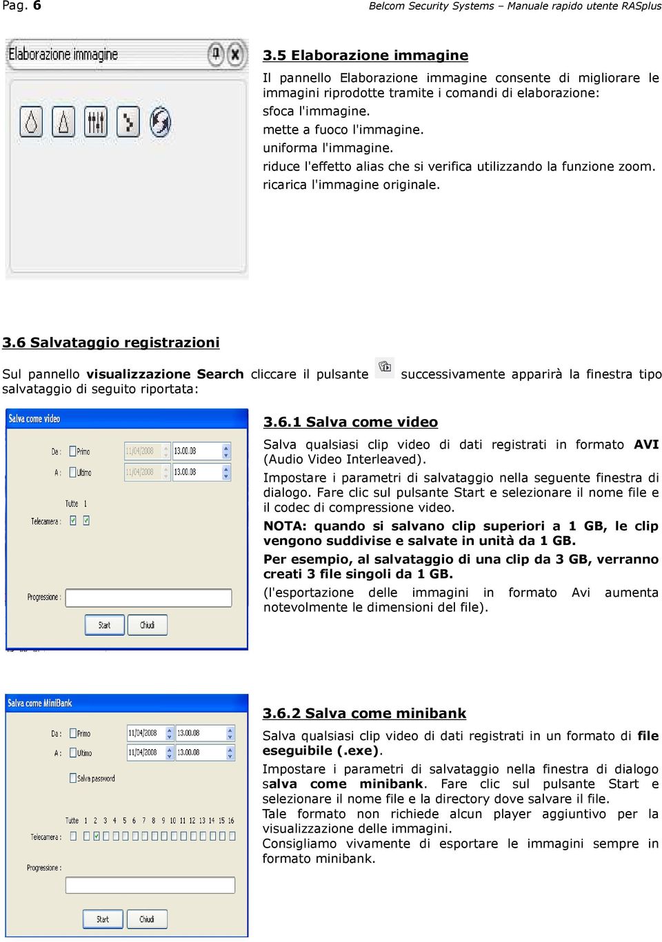 6 Salvataggio registrazioni Sul pannello visualizzazione Search cliccare il pulsante salvataggio di seguito riportata: successivamente apparirà la finestra tipo 3.6.1 Salva come video Salva qualsiasi clip video di dati registrati in formato AVI (Audio Video Interleaved).