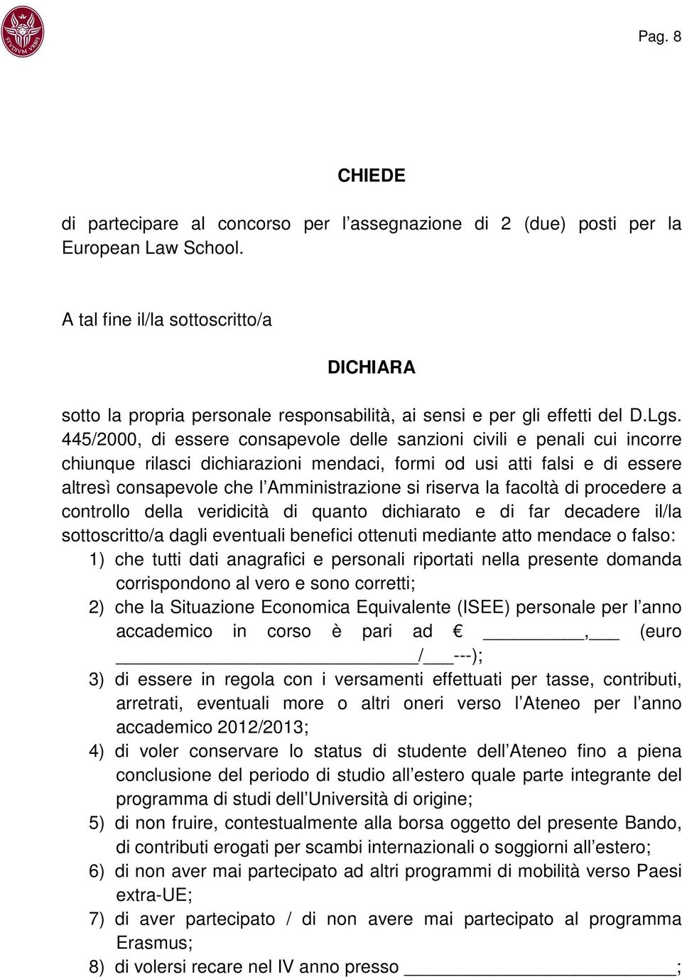 445/2000, di essere consapevole delle sanzioni civili e penali cui incorre chiunque rilasci dichiarazioni mendaci, formi od usi atti falsi e di essere altresì consapevole che l Amministrazione si