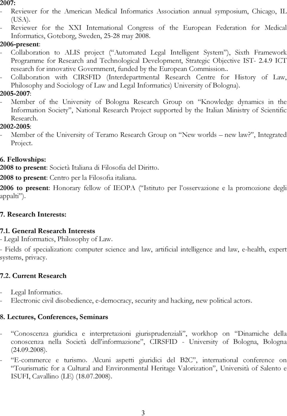 2006-present: - Collaboration to ALIS project ( Automated Legal Intelligent System ), Sixth Framework Programme for Research and Technological Development, Strategic Objective IST- 2.4.