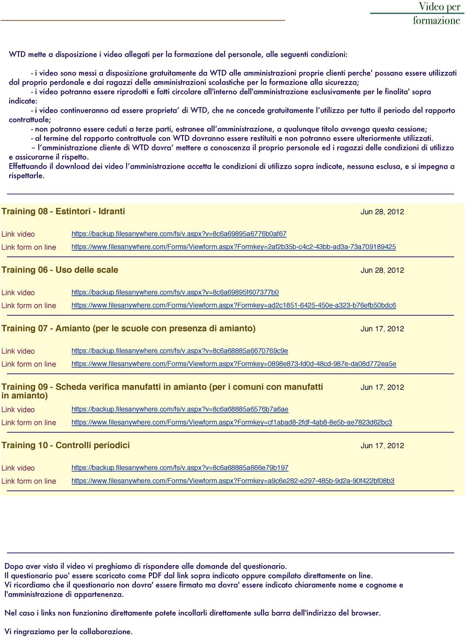 circolare all'interno dell'amministrazione esclusivamente per le finalita' sopra indicate: - i video continueranno ad essere proprietaʼ di WTD, che ne concede gratuitamente lʼ utilizzo per tutto il