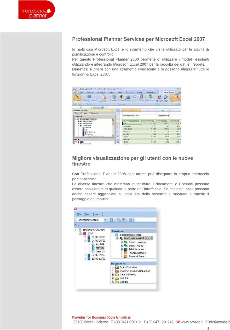 Benefici: si opera con uno strumento conosciuto e si possono utilizzare tutte le funzioni di Excel 2007.