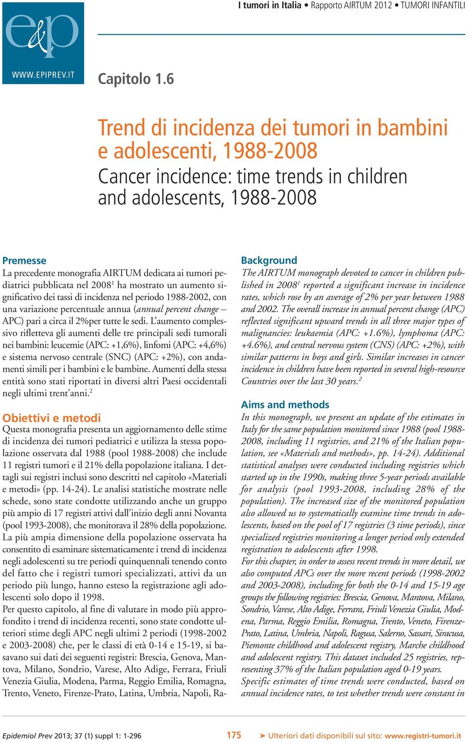 pediatrici pubblicata nel 2008 1 ha mostrato un aumento significativo dei tassi di incidenza nel periodo 1988-2002, con una variazione percentuale annua (annual percent change APC) pari a circa il