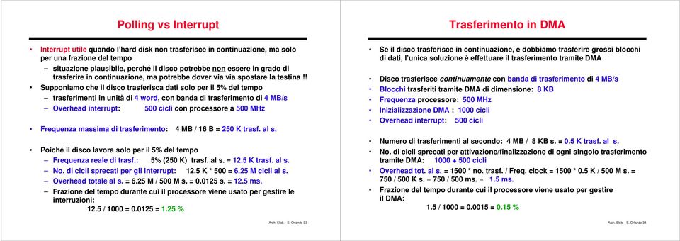 ! Supponiamo che il disco trasferisca dati solo per il 5% del tempo trasferimenti in unità di 4 word, con banda di trasferimento di 4 MB/s Overhead interrupt: 500 cicli con processore a 500 MHz