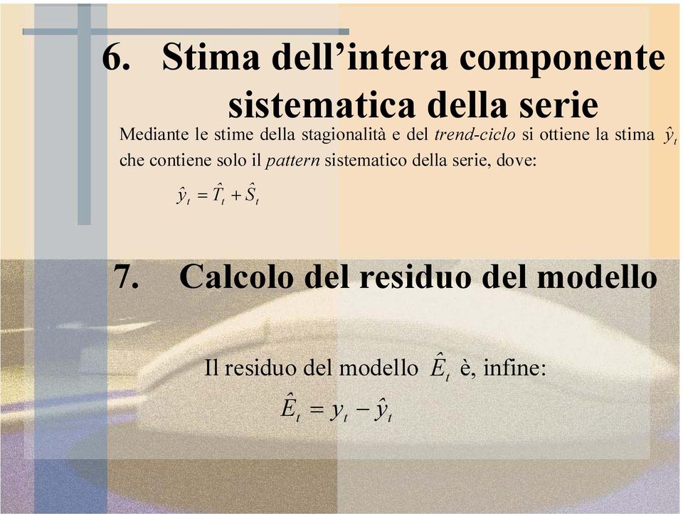 coniene solo il paern sisemaico della serie, dove: ŷ = Tˆ + Ŝ 7.