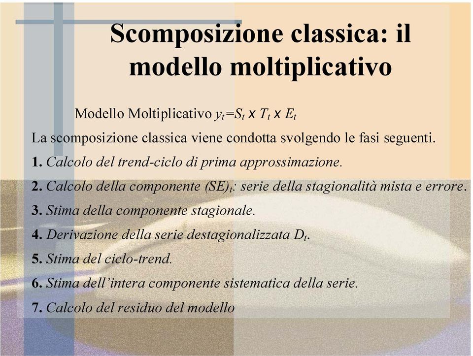 Calcolo della componene (SE) : serie della sagionalià misa e errore. 3. Sima della componene sagionale. 4.