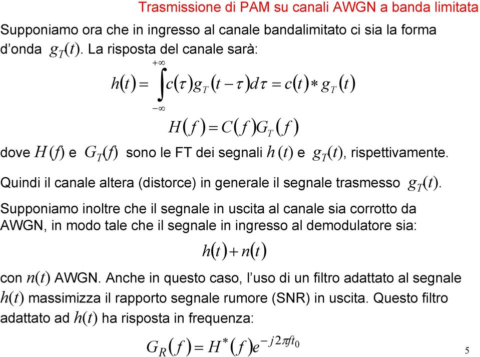 (t) e g (t), rispettivamente. Quindi il canale altera (distorce) in generale il segnale trasmesso g (t).