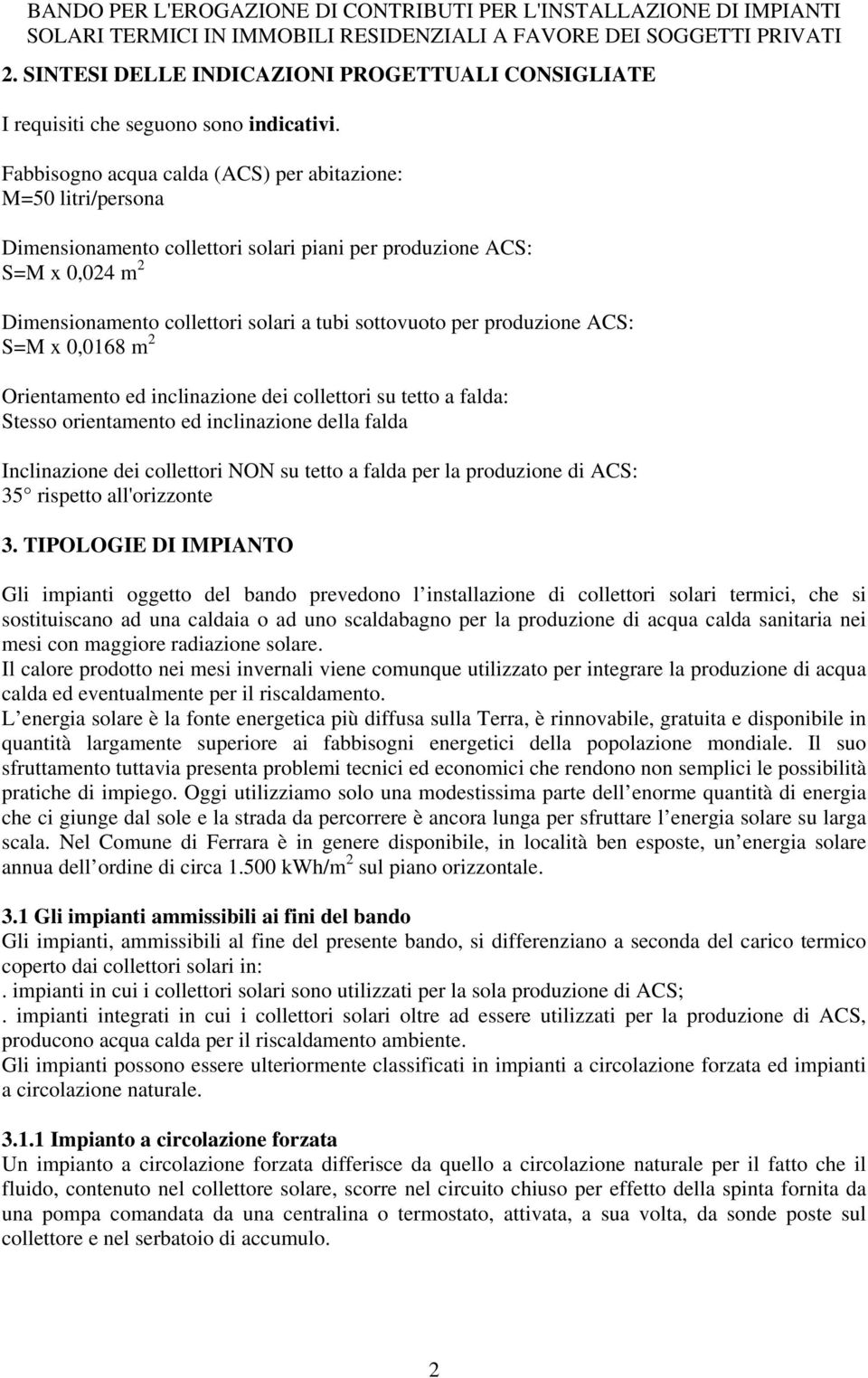 produzione ACS: S=M x 0,0168 m 2 Orientamento ed inclinazione dei collettori su tetto a falda: Stesso orientamento ed inclinazione della falda Inclinazione dei collettori NON su tetto a falda per la