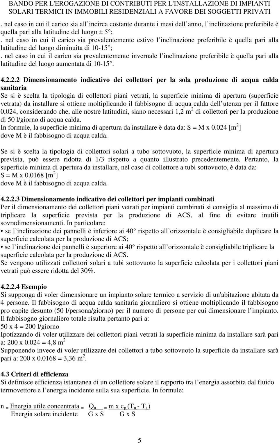 nel caso in cui il carico sia prevalentemente invernale l inclinazione preferibile è quella pari alla latitudine del luogo aumentata di 10-15. 4.2.